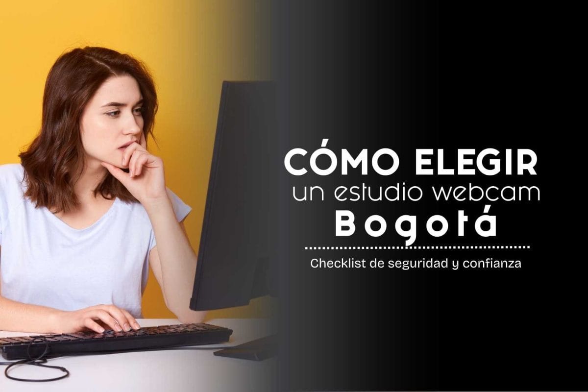 Cómo elegir un estudio webcam en Bogotá: checklist de seguridad y confianza